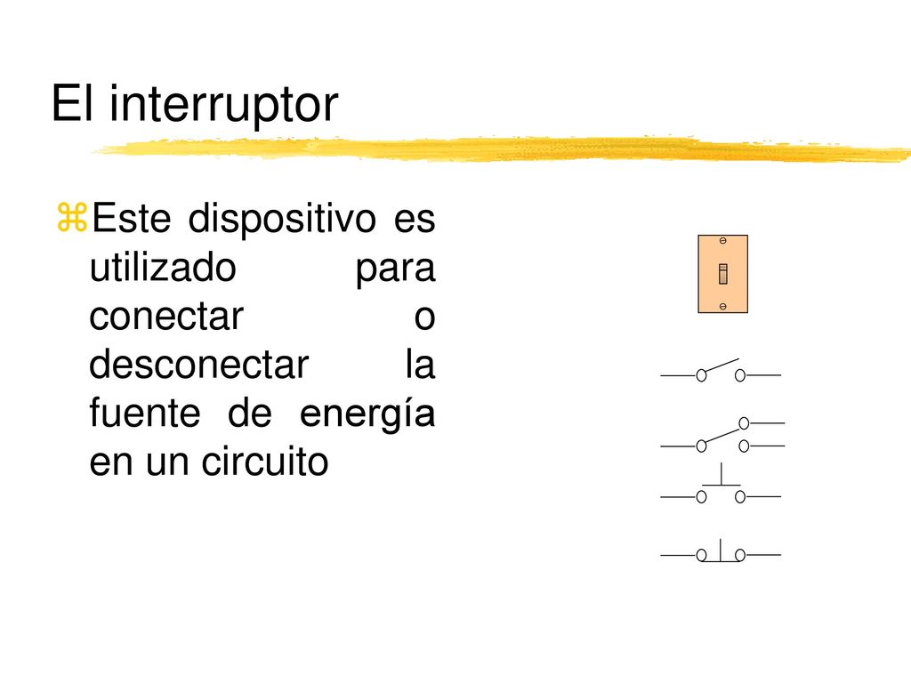 El interruptor Este dispositivo es utilizado para conectar o desconectar la fuente de energía en un circuito.
