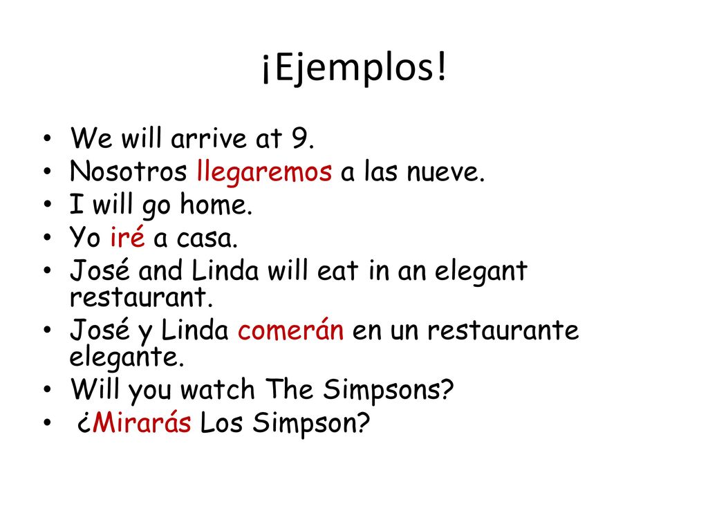 ¡Ejemplos! We will arrive at 9. Nosotros llegaremos a las nueve.