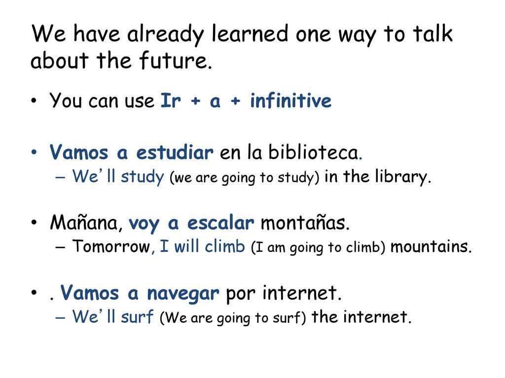 We have already learned one way to talk about the future.