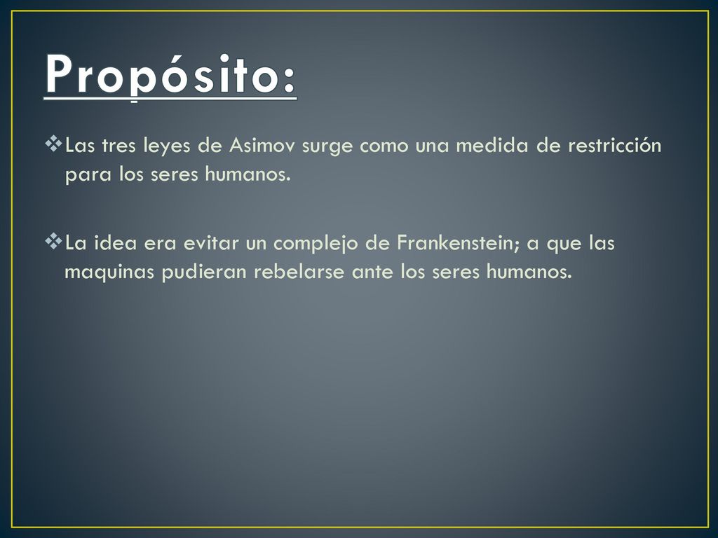 Propósito: Las tres leyes de Asimov surge como una medida de restricción para los seres humanos.