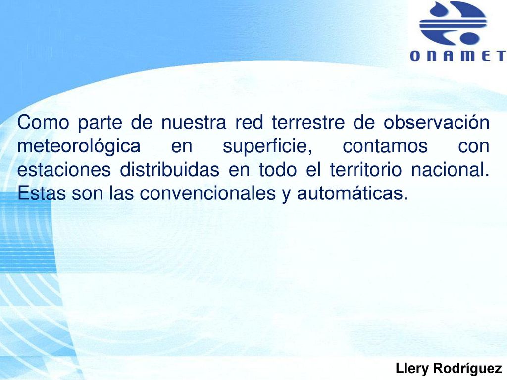 Como parte de nuestra red terrestre de observación meteorológica en superficie, contamos con estaciones distribuidas en todo el territorio nacional. Estas son las convencionales y automáticas.