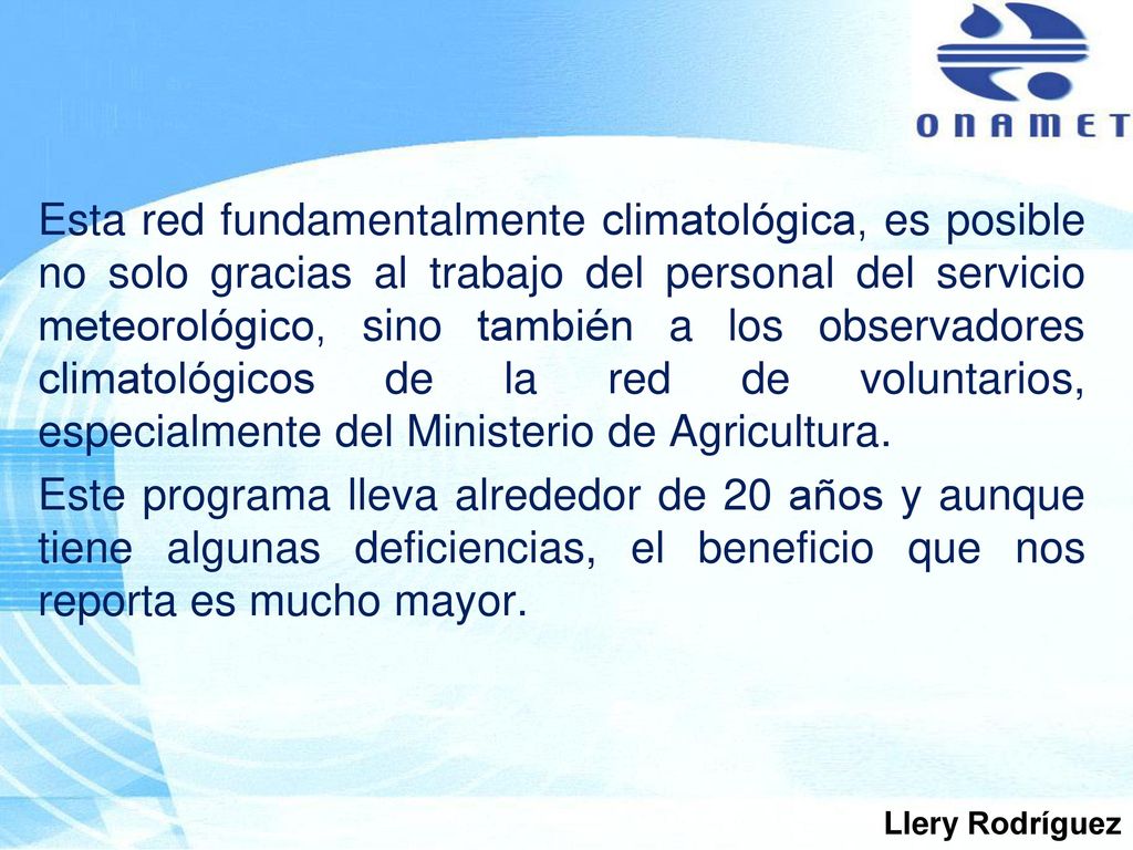 Esta red fundamentalmente climatológica, es posible no solo gracias al trabajo del personal del servicio meteorológico, sino también a los observadores climatológicos de la red de voluntarios, especialmente del Ministerio de Agricultura.