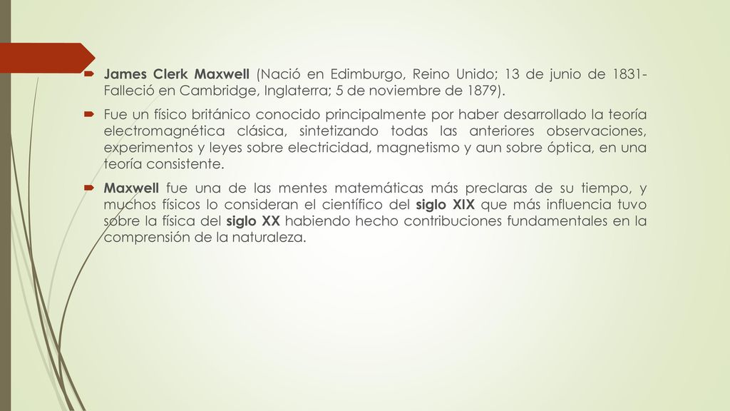 James Clerk Maxwell (Nació en Edimburgo, Reino Unido; 13 de junio de Falleció en Cambridge, Inglaterra; 5 de noviembre de 1879).