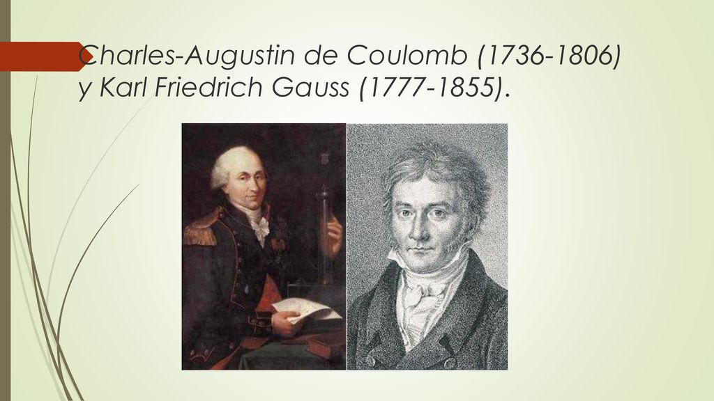 Charles-Augustin de Coulomb ( ) y Karl Friedrich Gauss ( ).