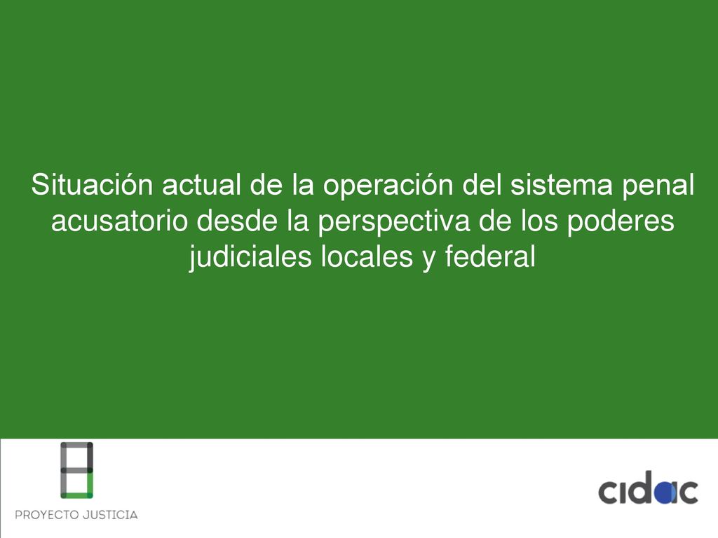 Situación actual de la operación del sistema penal acusatorio desde la perspectiva de los poderes judiciales locales y federal