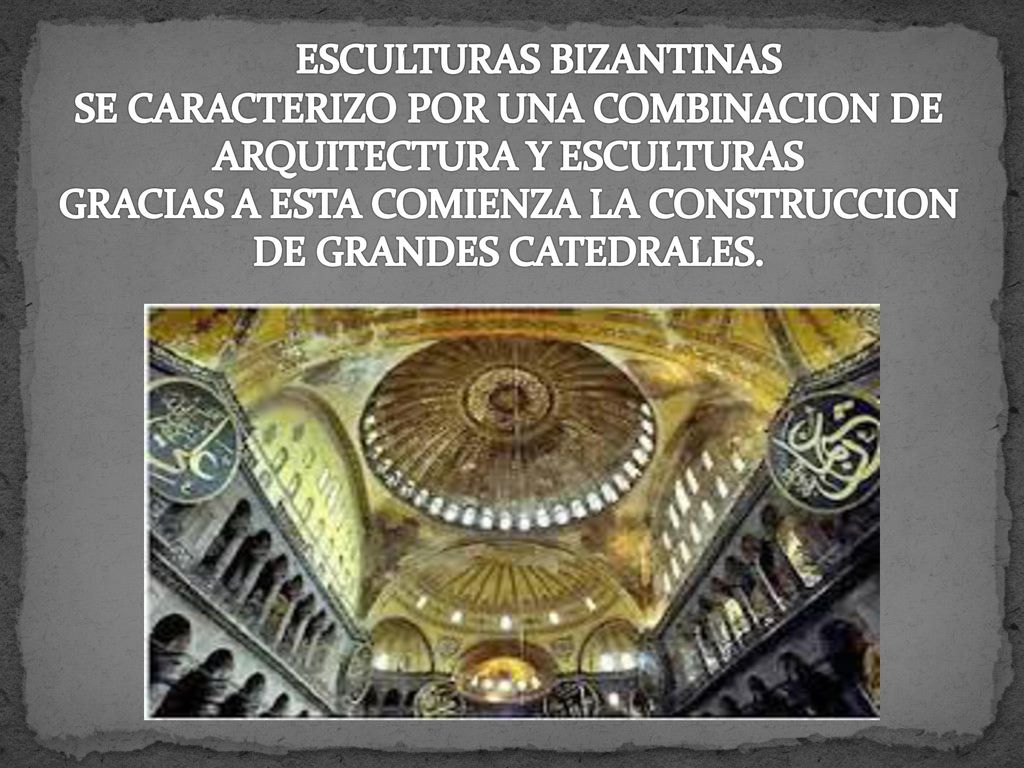 ESCULTURAS BIZANTINAS SE CARACTERIZO POR UNA COMBINACION DE ARQUITECTURA Y ESCULTURAS GRACIAS A ESTA COMIENZA LA CONSTRUCCION DE GRANDES CATEDRALES.