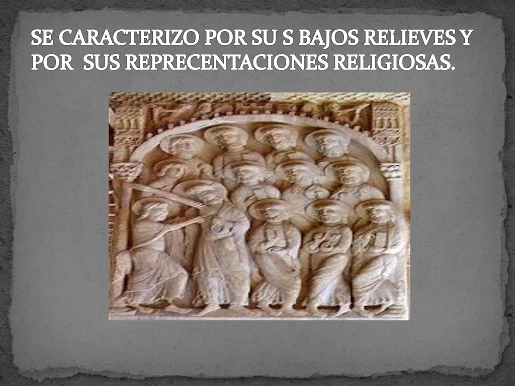SE CARACTERIZO POR SU S BAJOS RELIEVES Y POR SUS REPRECENTACIONES RELIGIOSAS.