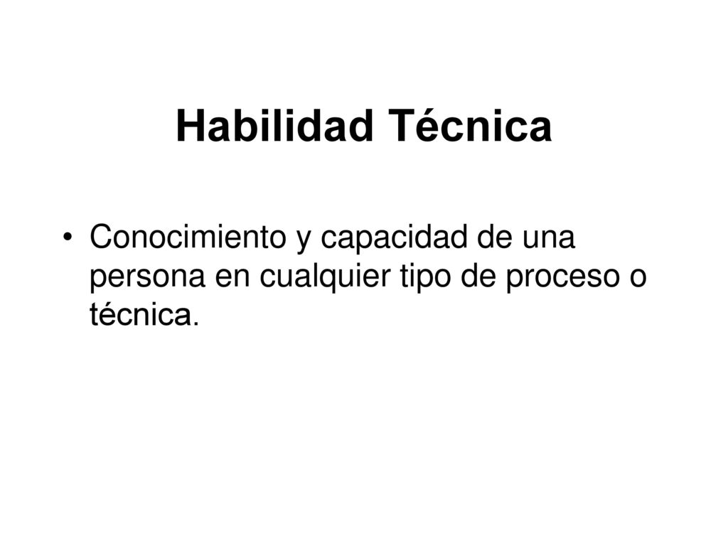 Habilidad Técnica Conocimiento y capacidad de una persona en cualquier tipo de proceso o técnica.