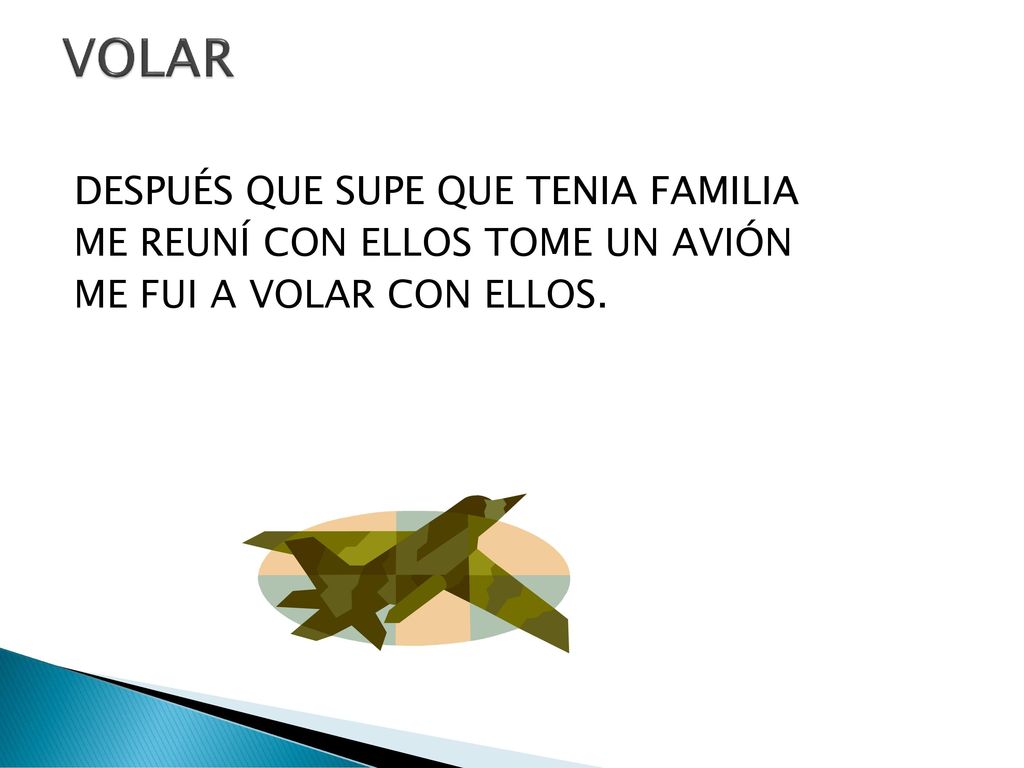 VOLAR DESPUÉS QUE SUPE QUE TENIA FAMILIA ME REUNÍ CON ELLOS TOME UN AVIÓN ME FUI A VOLAR CON ELLOS.