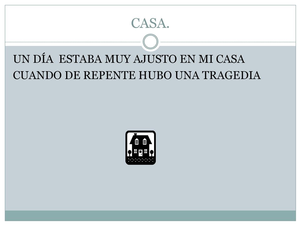 CASA. UN DÍA ESTABA MUY AJUSTO EN MI CASA CUANDO DE REPENTE HUBO UNA TRAGEDIA