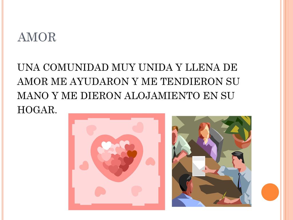 AMOR UNA COMUNIDAD MUY UNIDA Y LLENA DE AMOR ME AYUDARON Y ME TENDIERON SU MANO Y ME DIERON ALOJAMIENTO EN SU HOGAR.