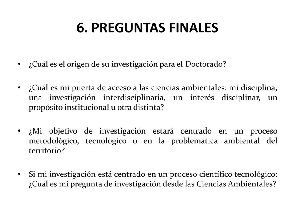 6. PREGUNTAS FINALES ¿Cuál es el origen de su investigación para el Doctorado