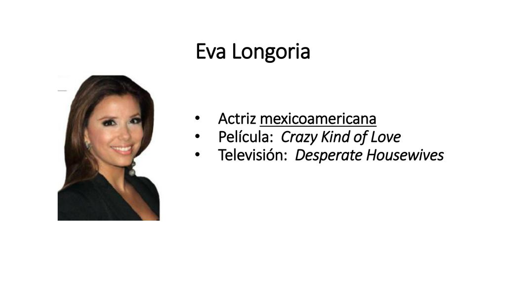 Eva Longoria Actriz mexicoamericana Película: Crazy Kind of Love