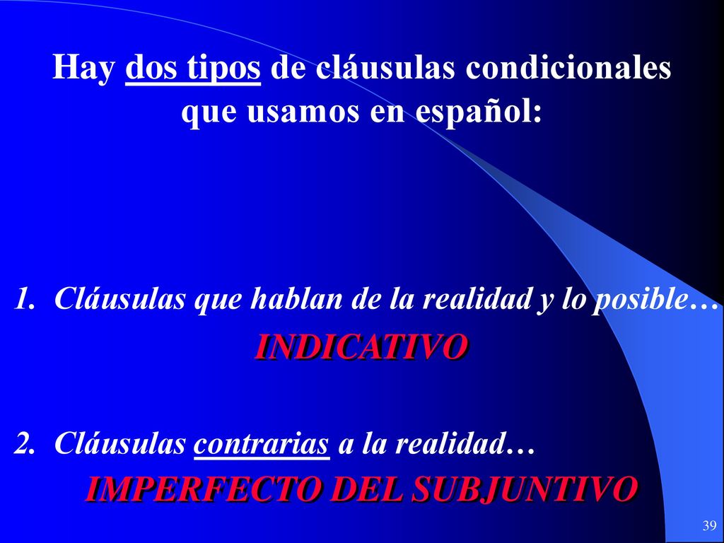 Hay dos tipos de cláusulas condicionales IMPERFECTO DEL SUBJUNTIVO