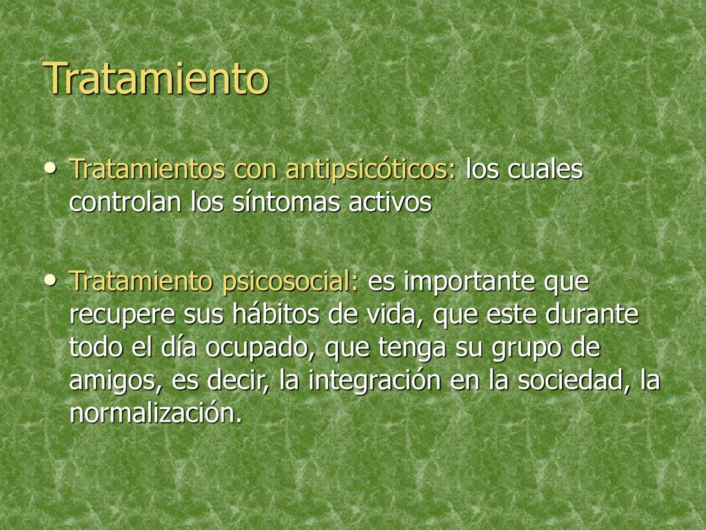 Tratamiento Tratamientos con antipsicóticos: los cuales controlan los síntomas activos.