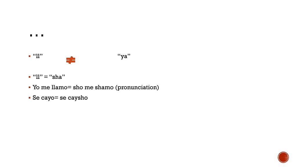 … ll ya ll = sha Yo me llamo= sho me shamo (pronunciation)