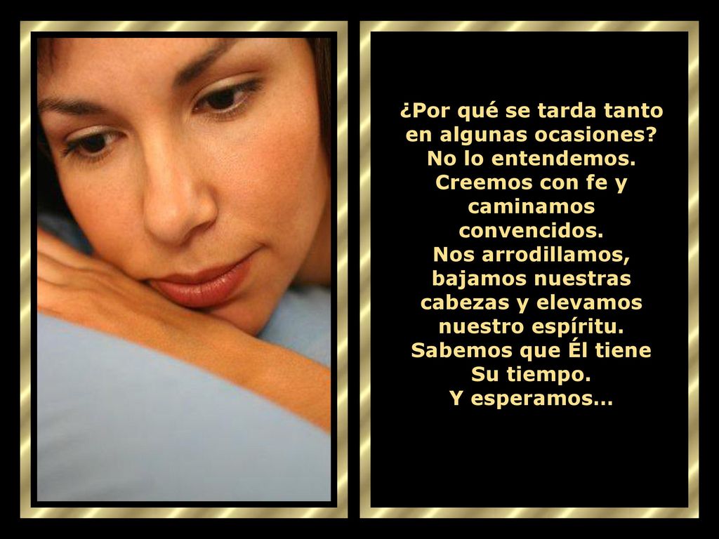 ¿Por qué se tarda tanto en algunas ocasiones No lo entendemos.