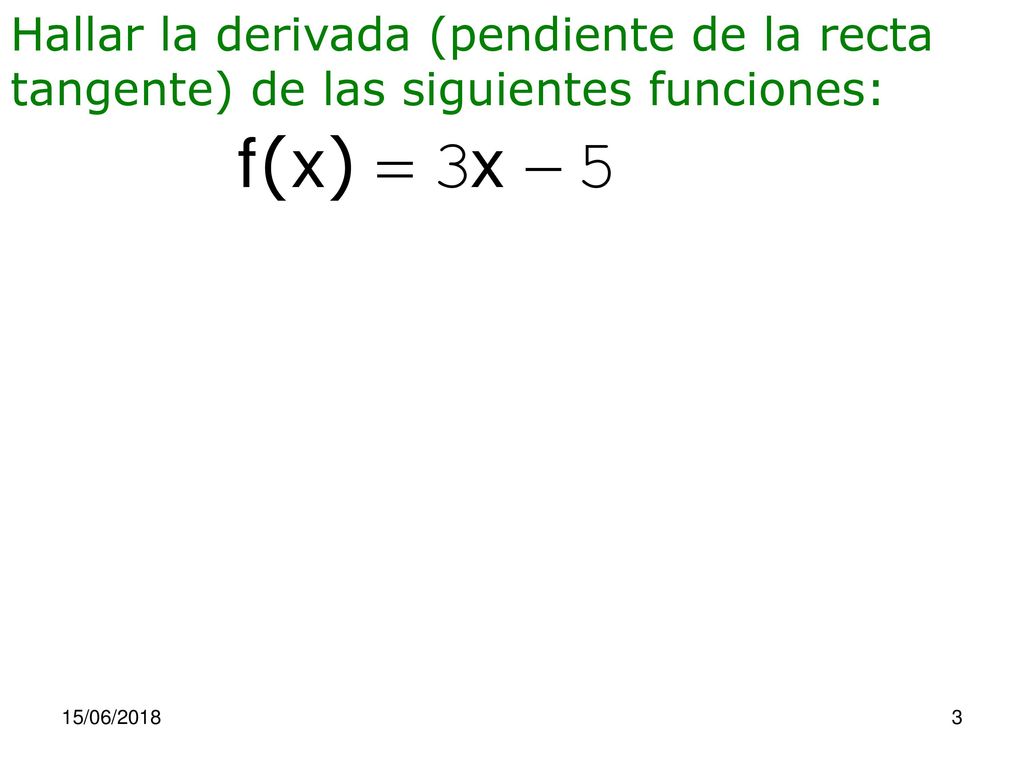 Hallar la derivada (pendiente de la recta tangente) de las siguientes funciones: