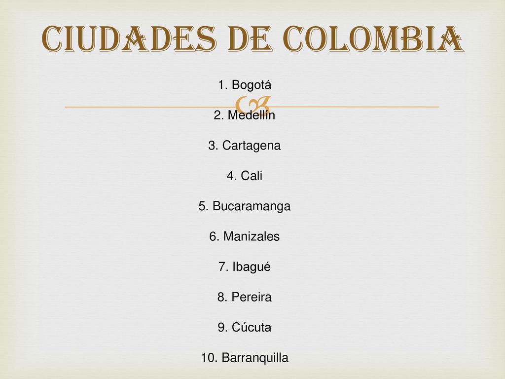 CIUDADES DE COLOMBIA 1. Bogotá 2. Medellín 3. Cartagena 4. Cali 5. Bucaramanga 6. Manizales 7. Ibagué 8. Pereira 9. Cúcuta.