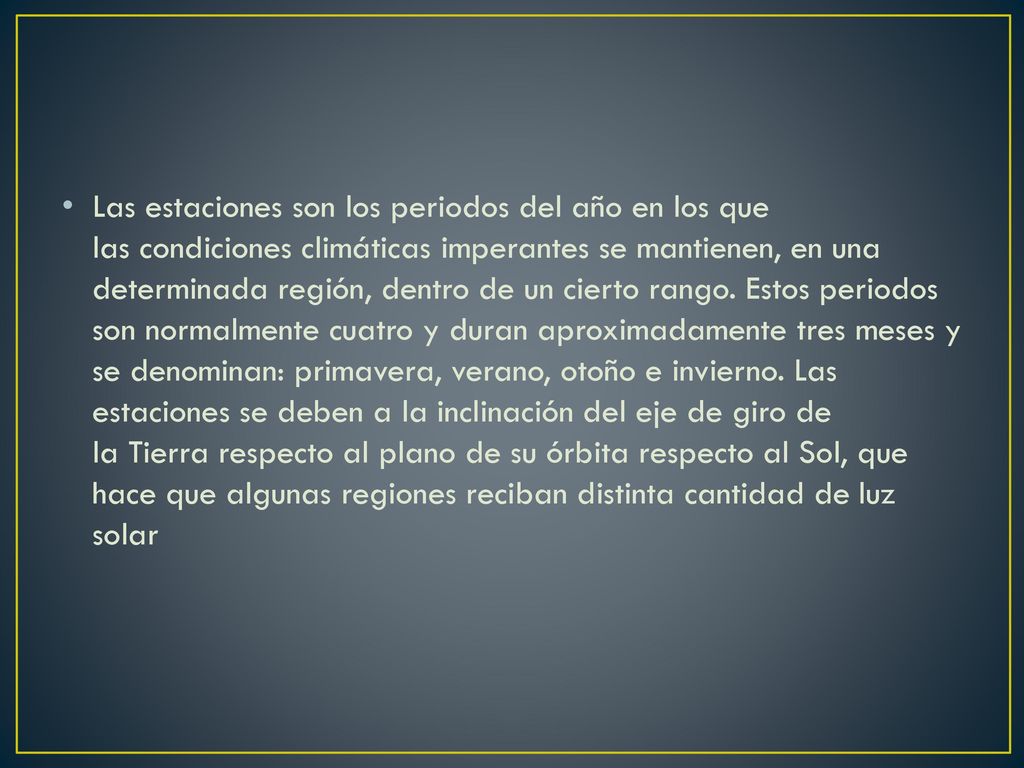 Las estaciones son los periodos del año en los que las condiciones climáticas imperantes se mantienen, en una determinada región, dentro de un cierto rango.