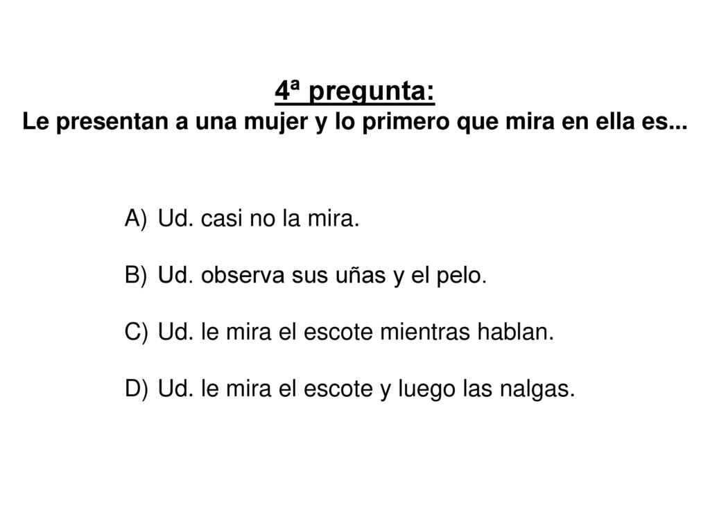 4ª pregunta: Le presentan a una mujer y lo primero que mira en ella es...