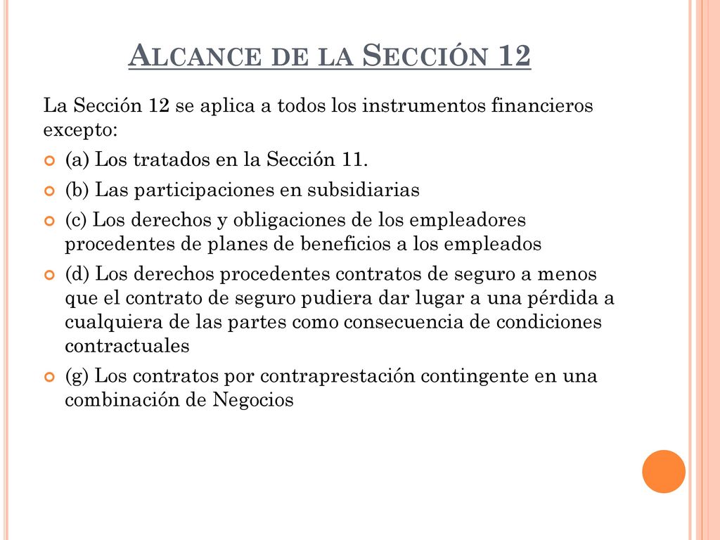 Alcance de la Sección 12 La Sección 12 se aplica a todos los instrumentos financieros excepto: (a) Los tratados en la Sección 11.