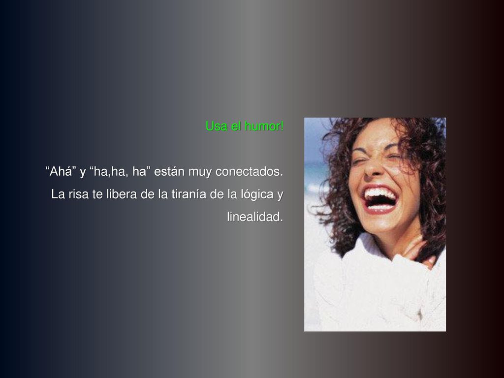 Usa el humor. Ahá y ha,ha, ha están muy conectados.