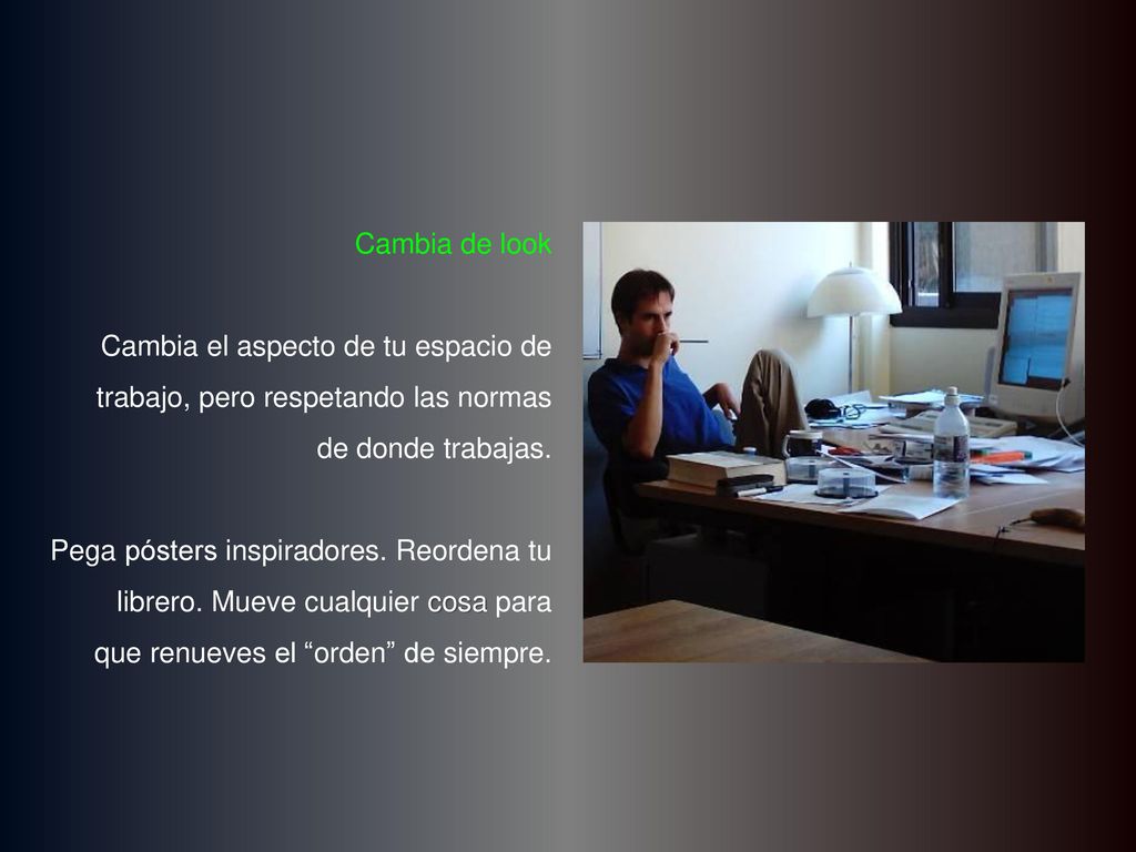 Cambia de look Cambia el aspecto de tu espacio de trabajo, pero respetando las normas de donde trabajas.