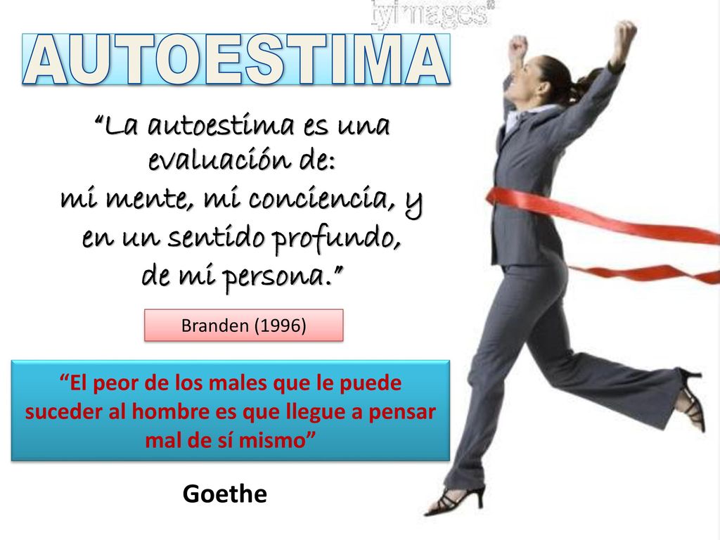 La autoestima es una evaluación de: mi mente, mi conciencia, y