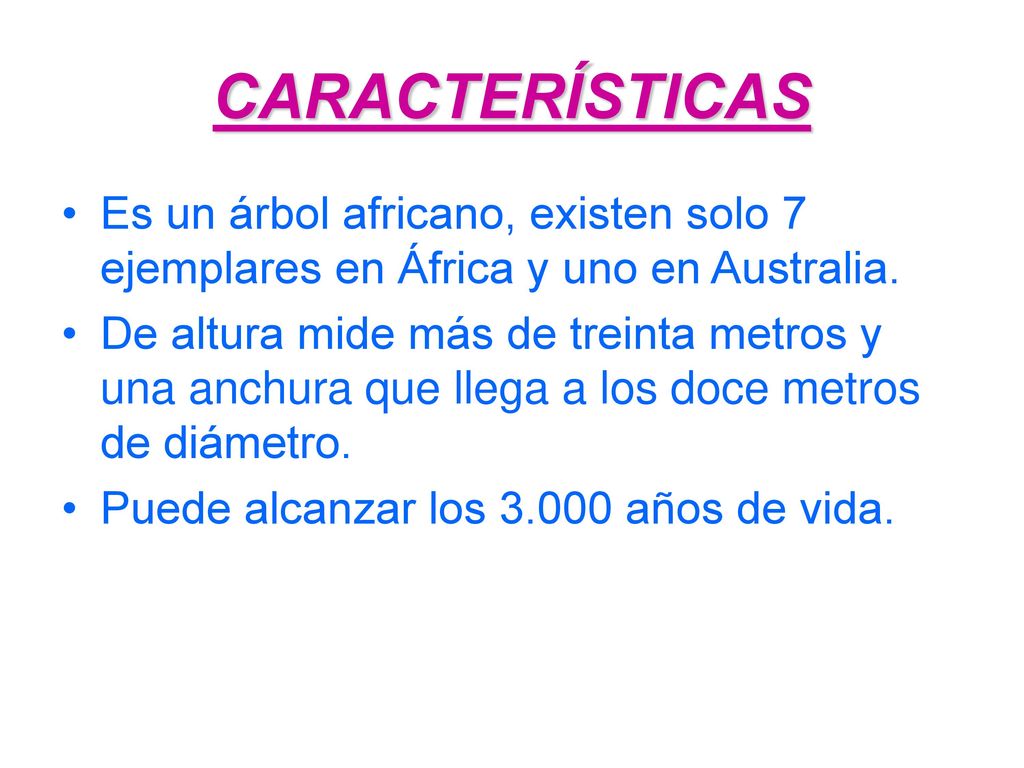 CARACTERÍSTICAS Es un árbol africano, existen solo 7 ejemplares en África y uno en Australia.
