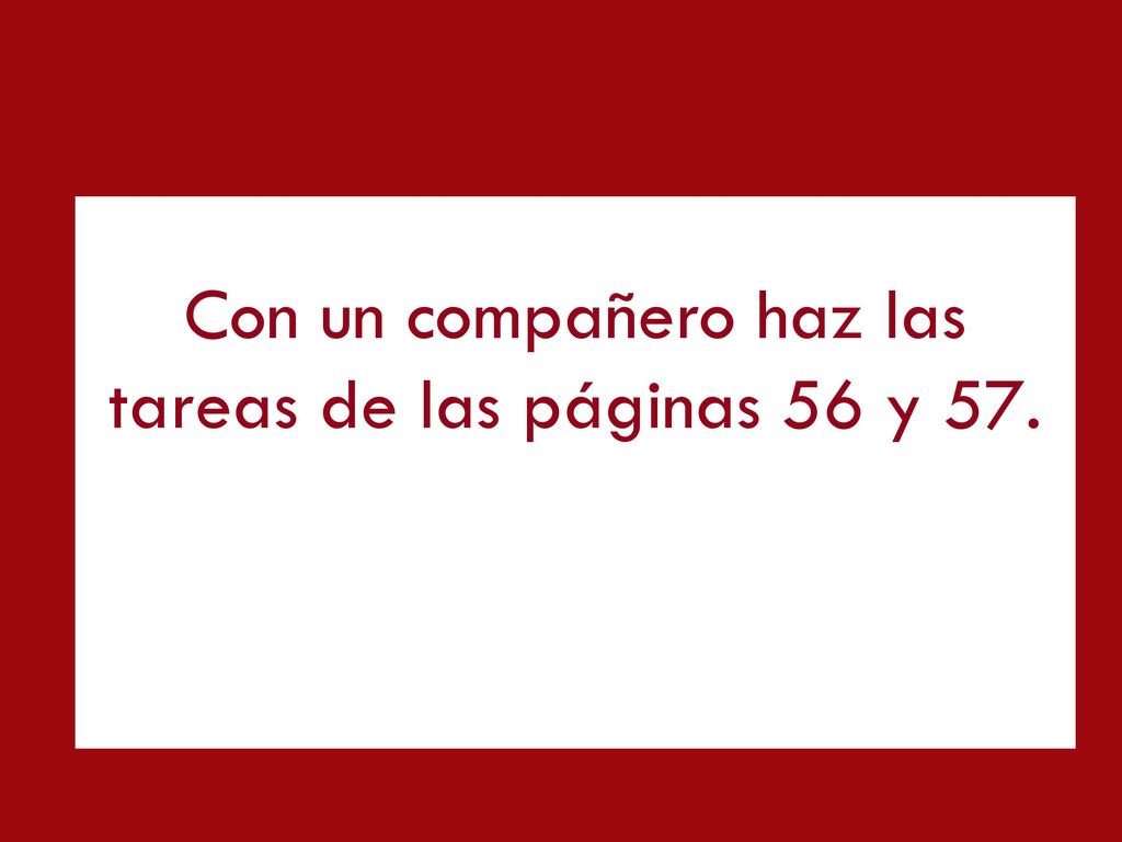 Con un compañero haz las tareas de las páginas 56 y 57.