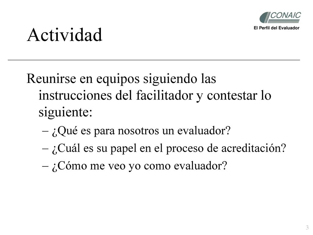 Actividad El Perfil del Evaluador. Reunirse en equipos siguiendo las instrucciones del facilitador y contestar lo siguiente: