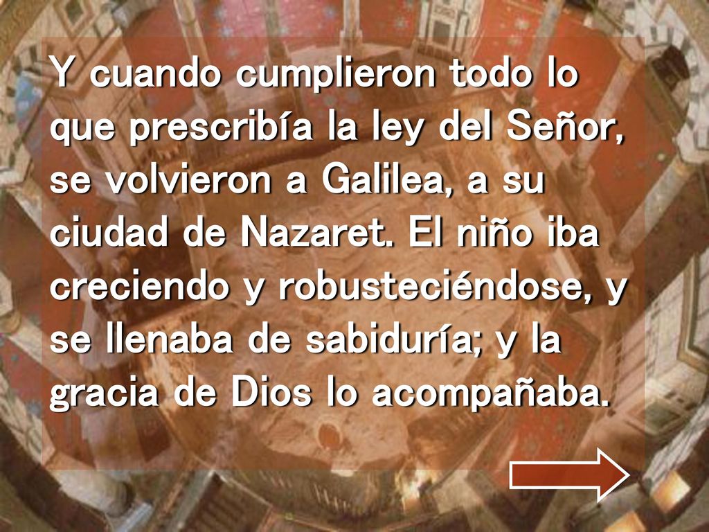 Y cuando cumplieron todo lo que prescribía la ley del Señor, se volvieron a Galilea, a su ciudad de Nazaret.