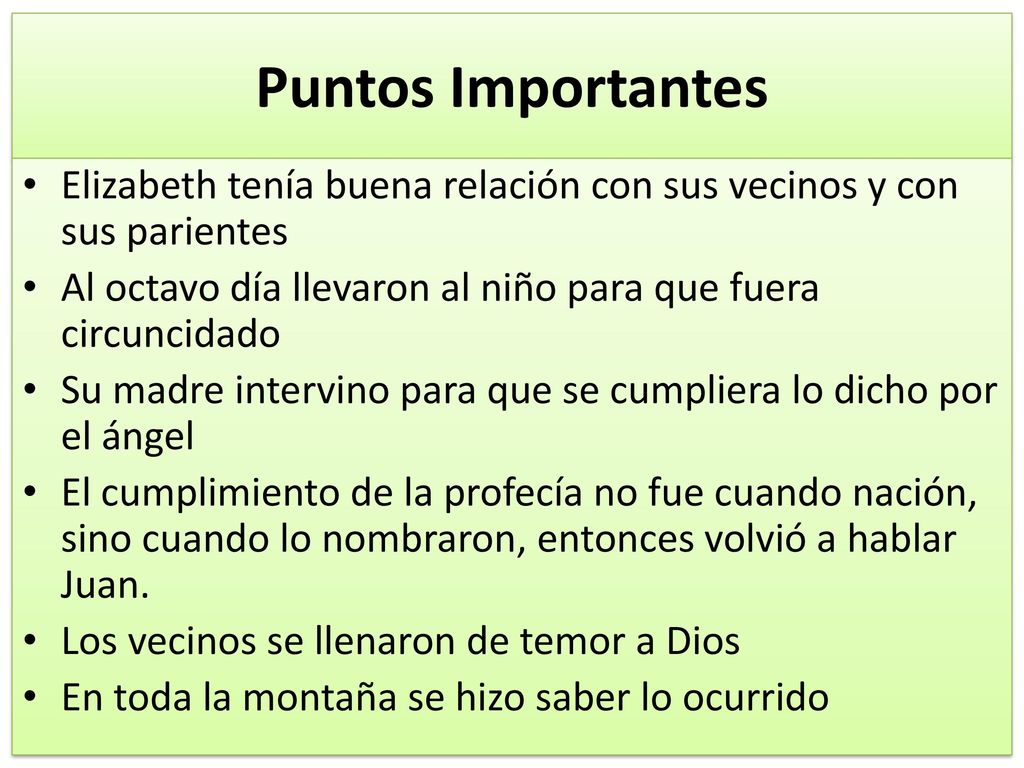 Puntos Importantes Elizabeth tenía buena relación con sus vecinos y con sus parientes. Al octavo día llevaron al niño para que fuera circuncidado.
