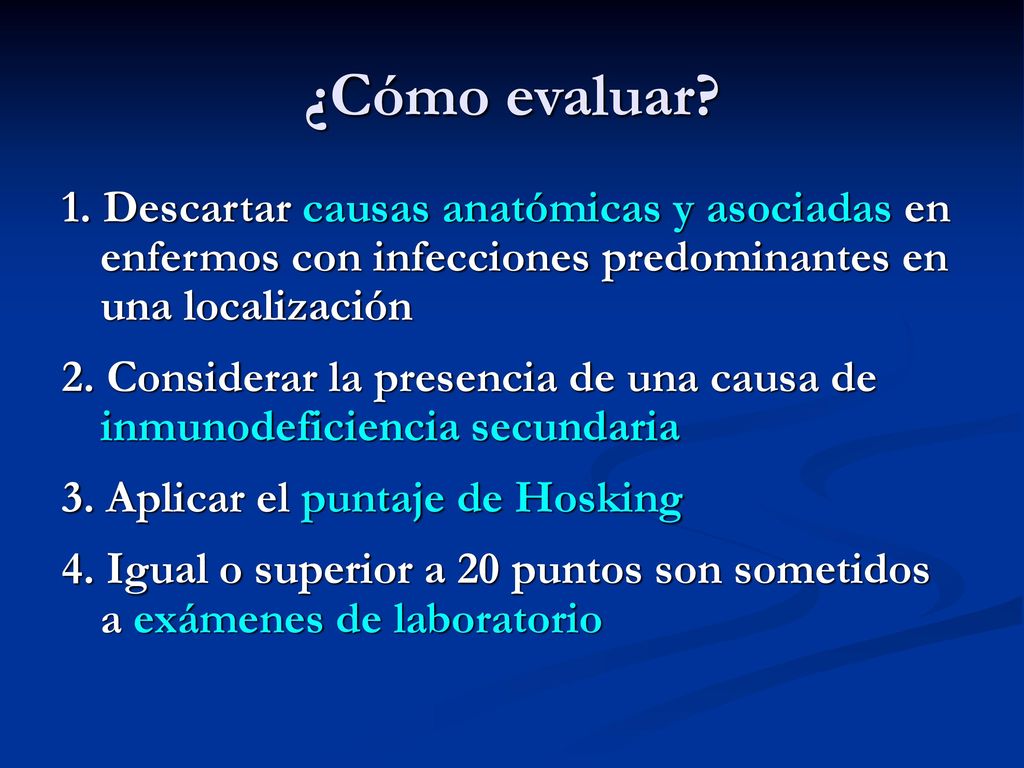 ¿Cómo evaluar 1. Descartar causas anatómicas y asociadas en enfermos con infecciones predominantes en una localización.