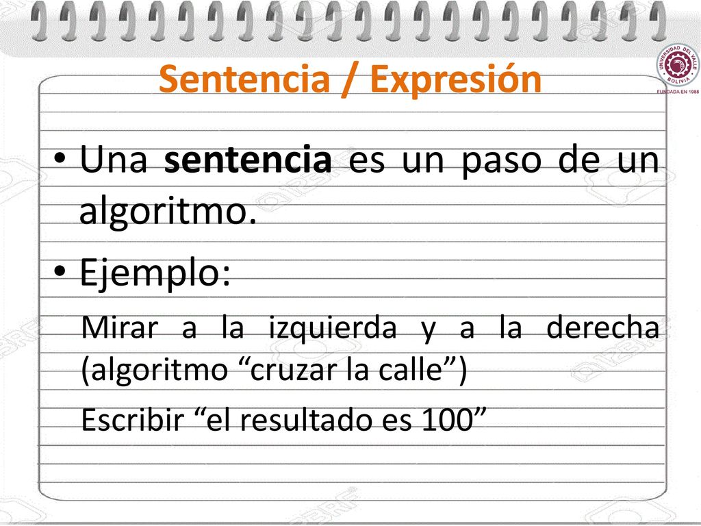 Una sentencia es un paso de un algoritmo. Ejemplo: