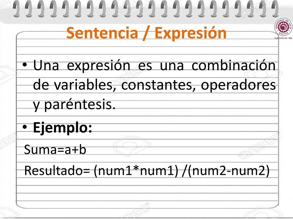 Sentencia / Expresión Una expresión es una combinación de variables, constantes, operadores y paréntesis.