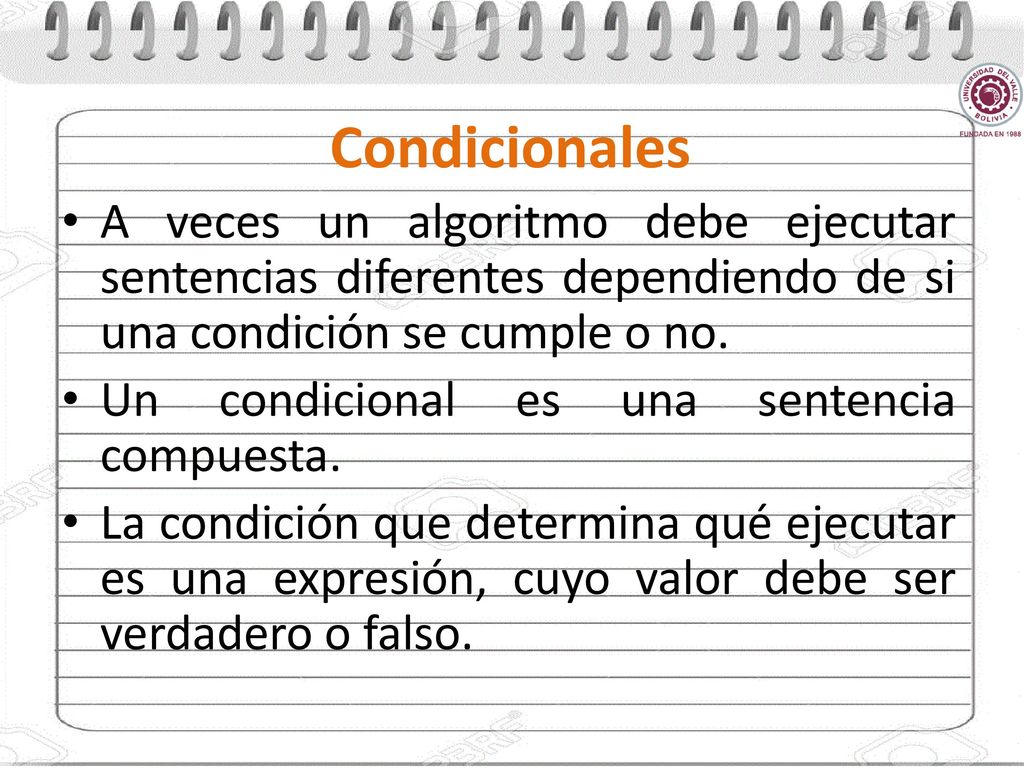 Condicionales A veces un algoritmo debe ejecutar sentencias diferentes dependiendo de si una condición se cumple o no.