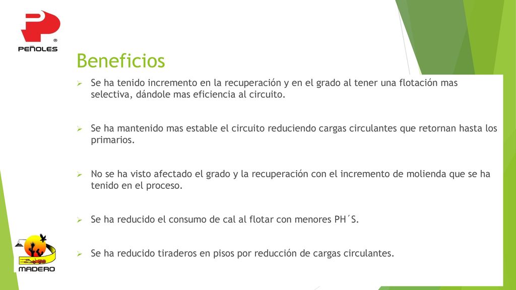 Beneficios Se ha tenido incremento en la recuperación y en el grado al tener una flotación mas selectiva, dándole mas eficiencia al circuito.