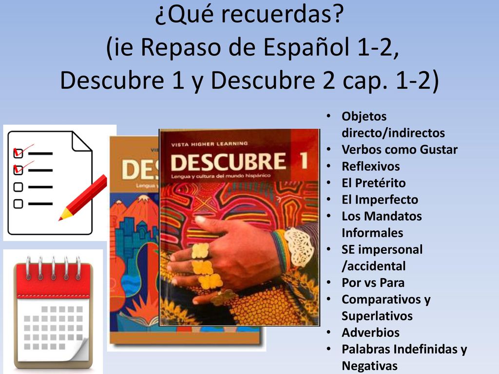 ¿Qué recuerdas. (ie Repaso de Español 1-2, Descubre 1 y Descubre 2 cap