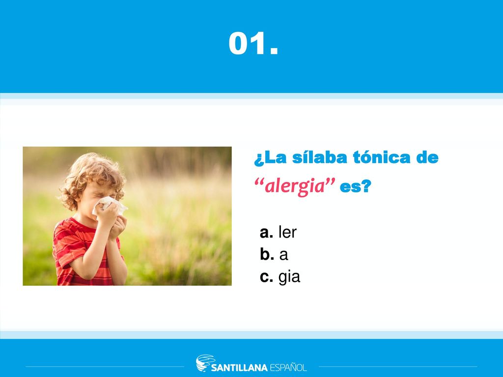 01. ‘‘alergia’’ es ¿La sílaba tónica de a. ler b. a c. gia