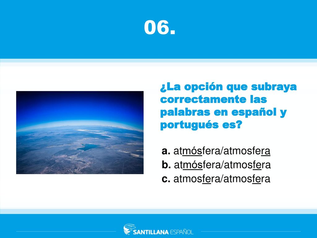 06. ¿La opción que subraya correctamente las palabras en español y portugués es a. atmósfera/atmosfera.