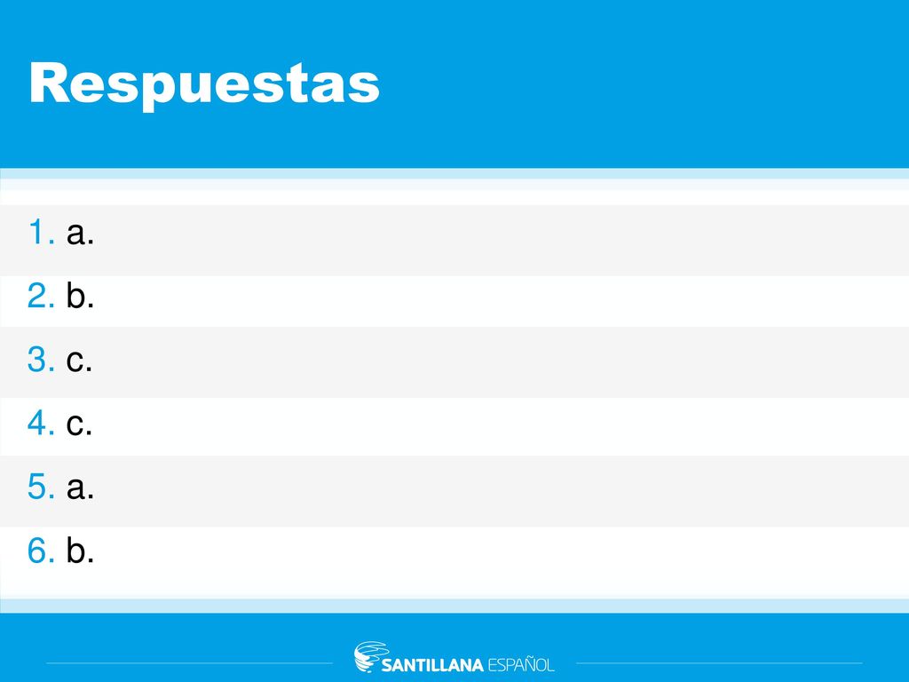Respuestas 1. a. 2. b. 3. c. 4. c. 5. a. 6. b.
