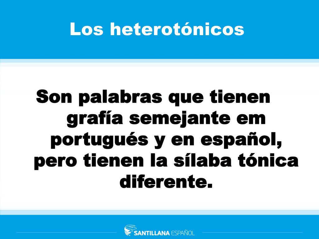 Los heterotónicos Son palabras que tienen grafía semejante em portugués y en español, pero tienen la sílaba tónica diferente.