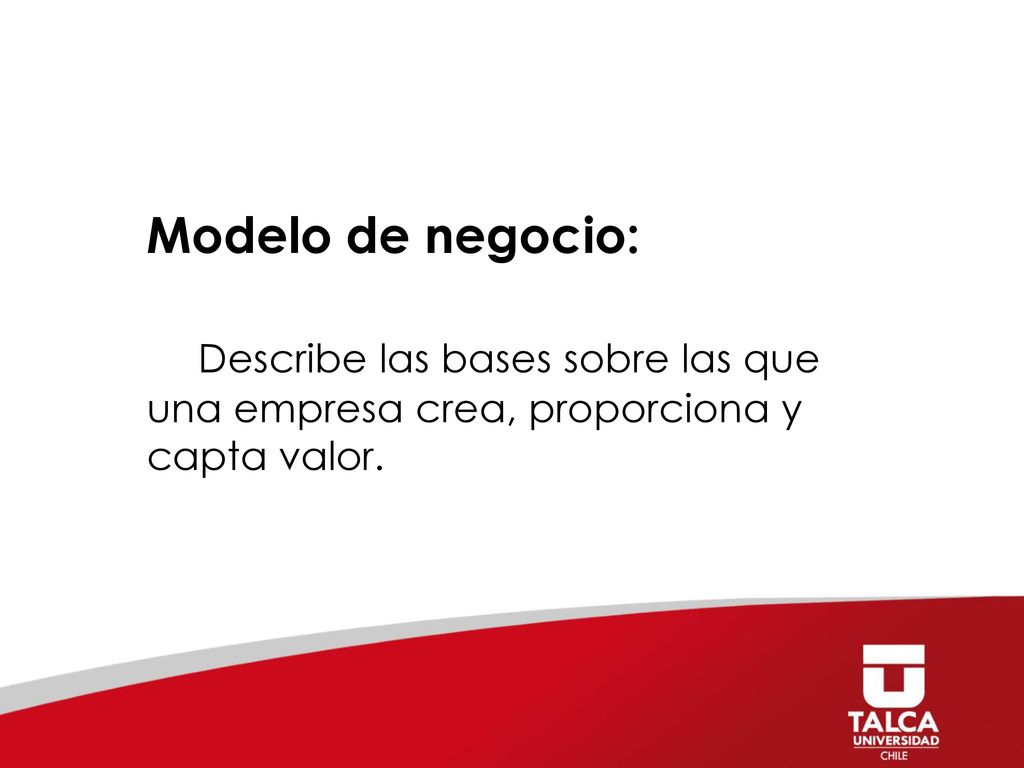Modelo de negocio: Describe las bases sobre las que una empresa crea, proporciona y capta valor.