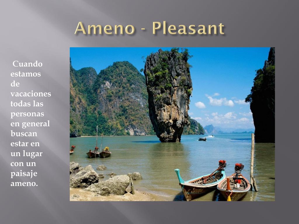 Ameno - Pleasant Cuando estamos de vacaciones todas las personas en general buscan estar en un lugar con un paisaje ameno.