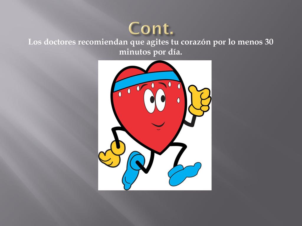 Cont. Los doctores recomiendan que agites tu corazón por lo menos 30 minutos por día.