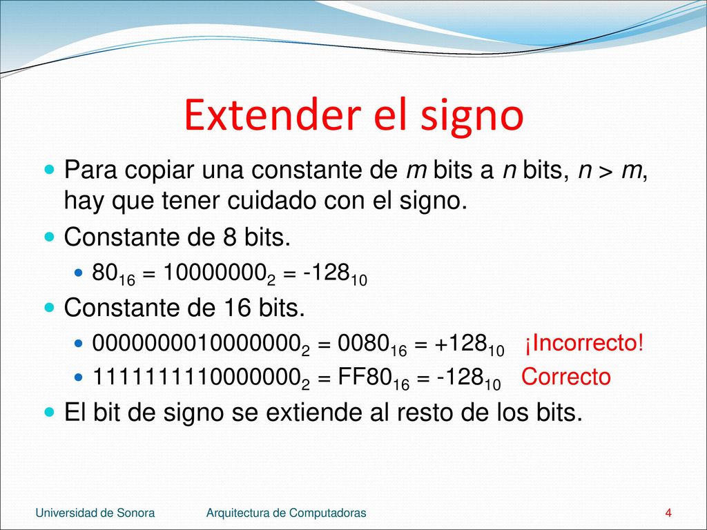 Extender el signo Para copiar una constante de m bits a n bits, n > m, hay que tener cuidado con el signo.