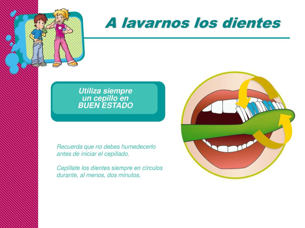 A lavarnos los dientes Utiliza siempre un cepillo en BUEN ESTADO