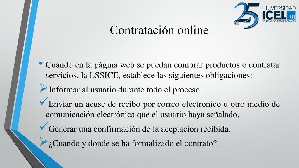 Contratación online Cuando en la página web se puedan comprar productos o contratar servicios, la LSSICE, establece las siguientes obligaciones: